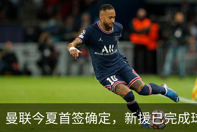 曼联今夏首签确定，新援已完成球队体检，夏窗第二笔引援也快来了